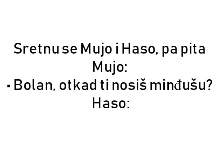 VIC : Sretnu se Mujo i Haso, pa pita Mujo: • Bolan, otkad ti nosiš minđušu?