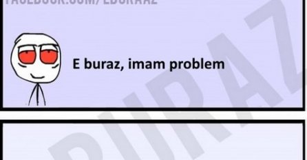 E buraz, imam problem !