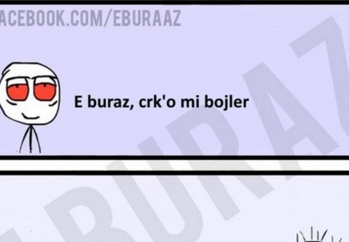 E buraz, crk'o mi bojler 