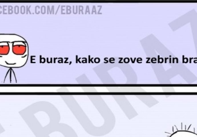 E buraz, kako se zove zebrin brat ?