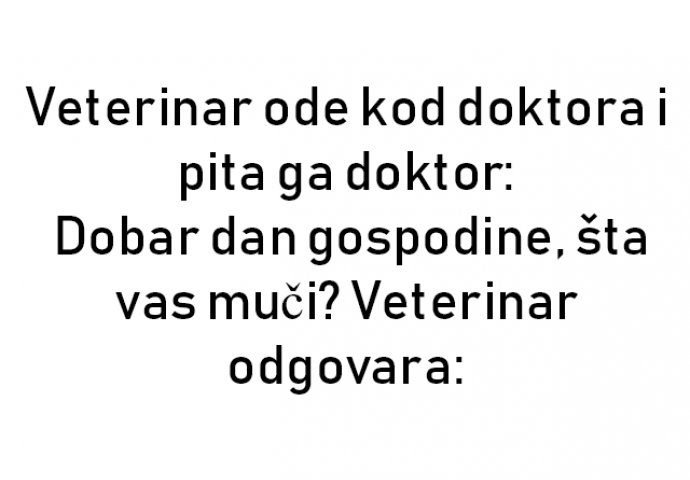 VIC : Veterinar ode kod doktora i pita ga doktor: