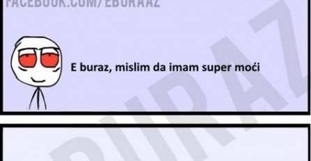 E buraz, mislim da imam super moći