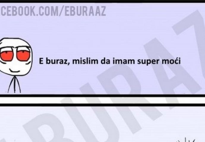 E buraz, mislim da imam super moći