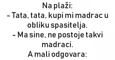 VIC : Na plaži: - Tata, tata, kupi mi madrac u obliku spasitelja.