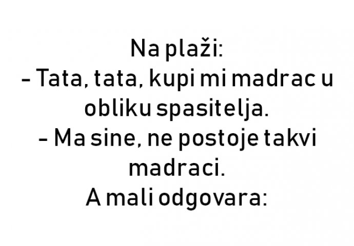 VIC : Na plaži: - Tata, tata, kupi mi madrac u obliku spasitelja.