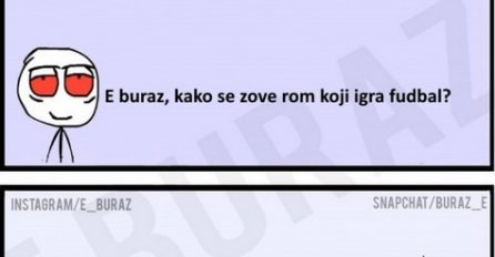 E buraz, kako se zove rom koji igra fudbal ?