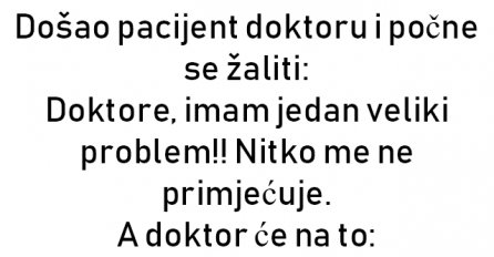 VIC : Došao pacijent doktoru i počne se žaliti: