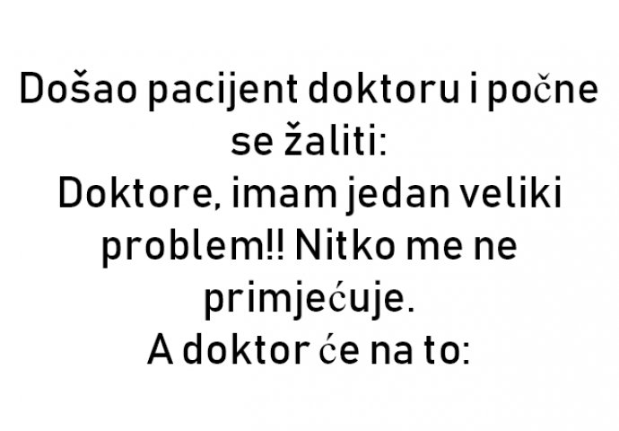 VIC : Došao pacijent doktoru i počne se žaliti: