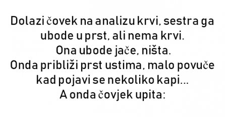 VIC : Dolazi čovek na analizu krvi, sestra ga ubode u prst, ali nema krvi.