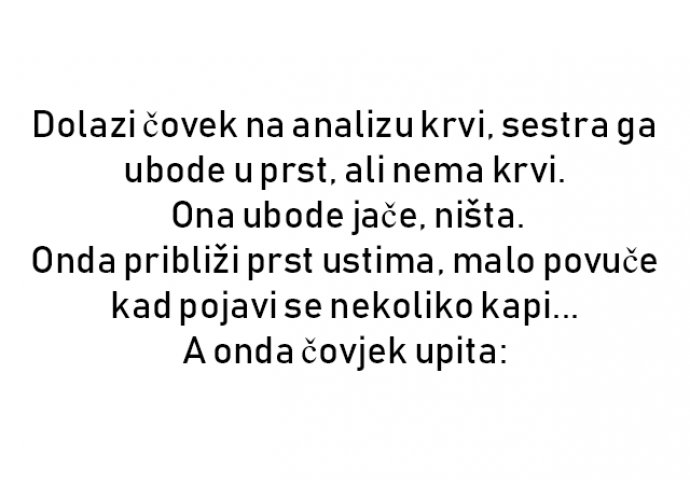 VIC : Dolazi čovek na analizu krvi, sestra ga ubode u prst, ali nema krvi.