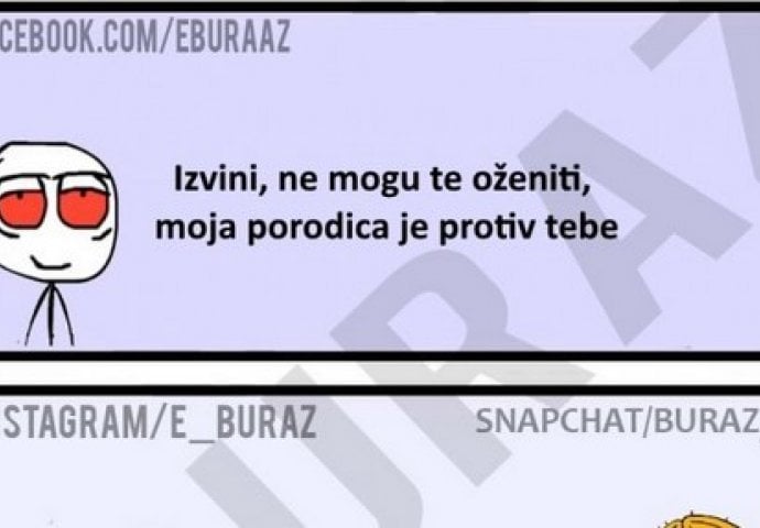 Izvini, ne mogu te oženiti, moja porodica je protiv tebe !