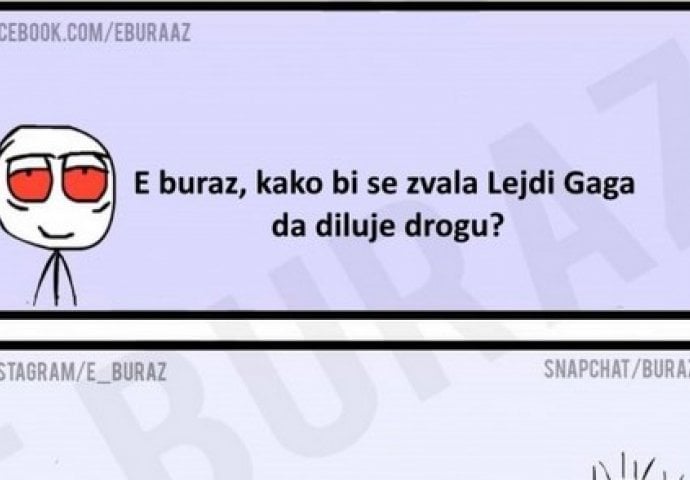 E buraz, kako bi se zvala Lejdi Gaga da diluje drogu ?