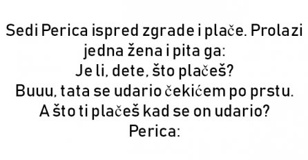 VIC : Sedi Perica ispred zgrade i plače. Prolazi jedna žena i pita ga: