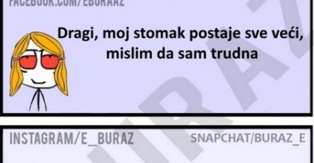 Dragi, moj stomak postaje sve veći, mislim da sam trudna !