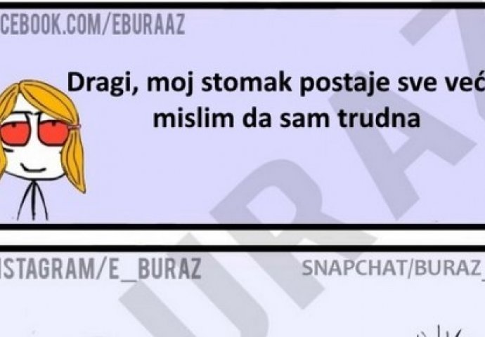 Dragi, moj stomak postaje sve veći, mislim da sam trudna !