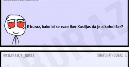 E buraz, kako bi se zvao Iker Kasiljas da je alkoholičar?