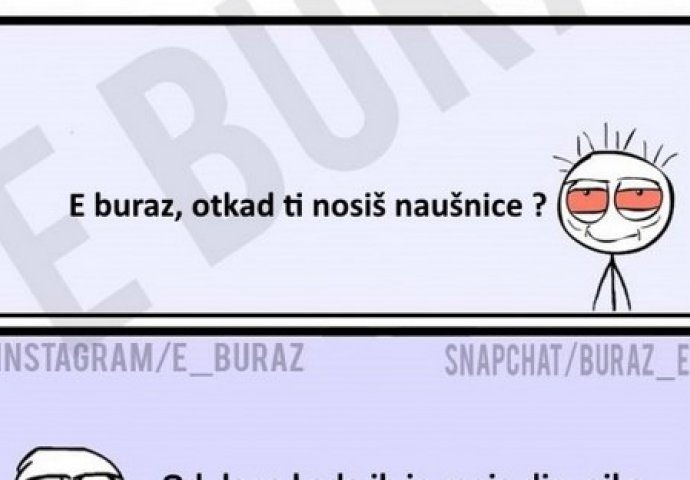 E buraz, otkad ti nosiš naušnice?