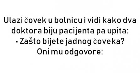 VIC : Ulazi čovek u bolnicu i vidi kako dva doktora biju pacijenta pa upita: