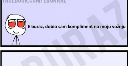 E buraz, dobio sam kompliment na moju vožnju