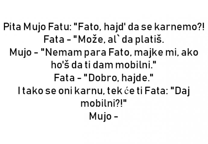 VIC : Pita Mujo Fatu: "Fato, hajd' da se karnemo?!