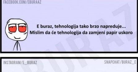 E buraz, tehnologija tako brzo napreduje...