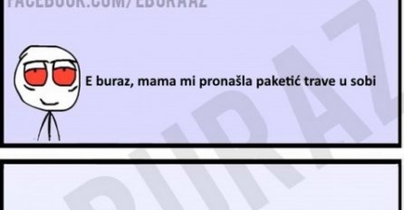 E buraz, mama mi pronašla paketić trave u sobi