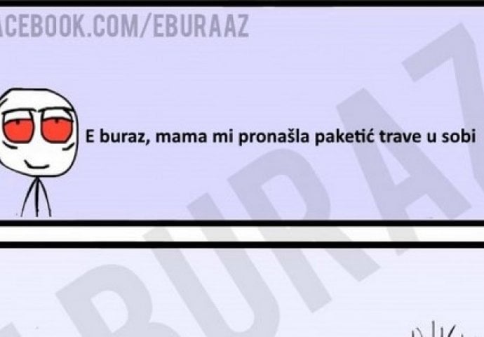 E buraz, mama mi pronašla paketić trave u sobi