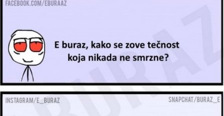 E buraz, kako se zove tečnost koja nikada ne smrzne?