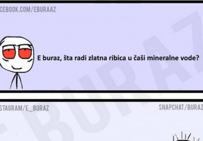 E buraz, šta radi zlatna ribica u čaši mineralne vode?