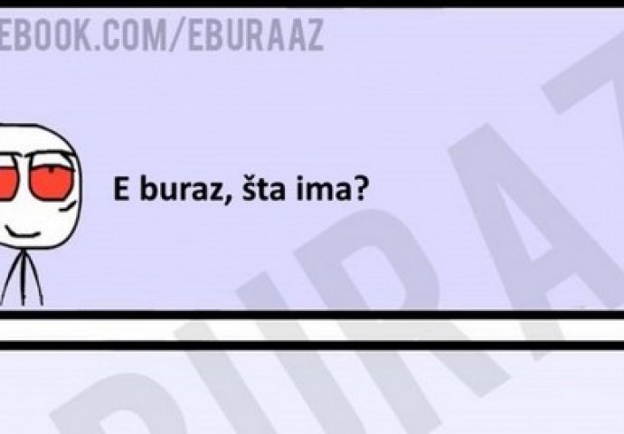 E buraz, šta ima?