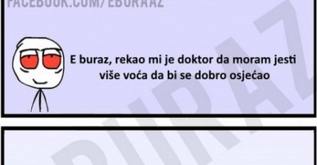 E buraz, rekao mi je doktor da moram jesti više voća da bi se dobro osjećao