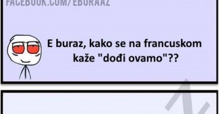 E  buraz, kako se na francuskom kaže "dođi ovamo"??