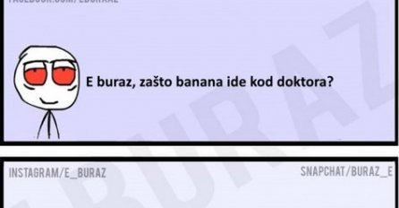 E buraz, zašto banana ide kod doktora?