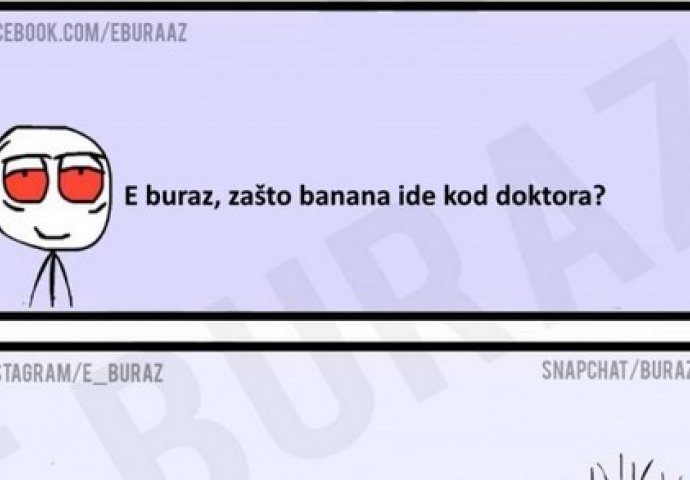 E buraz, zašto banana ide kod doktora?