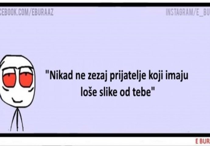 Nikad ne zezaj prijatelje koji imaju loše slike od tebe