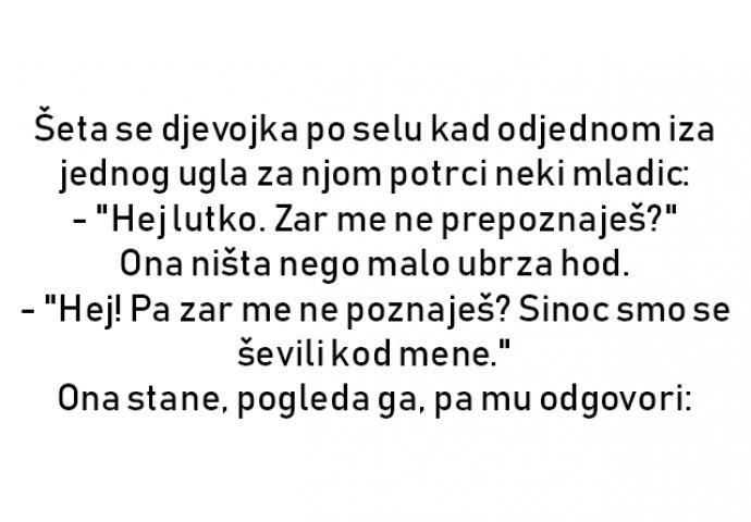 VIC : Šeta se djevojka po selu kad odjednom iza jednog ugla za njom potrci neki mladic