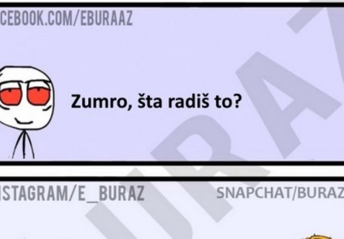 Zumro, šta radiš to ?