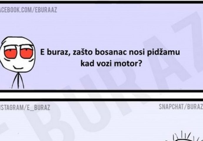 E buraz, zašto bosanac nosi pidžamu kad vozi motor?