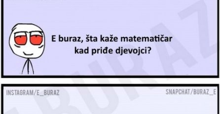 E buraz, šta kaže matematičar kad priđe djevojci?