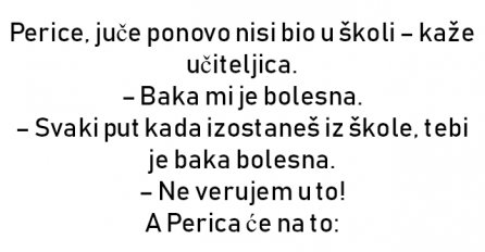 VIC : Perice, juče ponovo nisi bio u školi – kaže učiteljica.