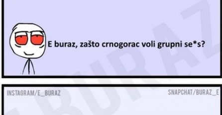 E buraz, zašto crnogorac voli grupni se*s?