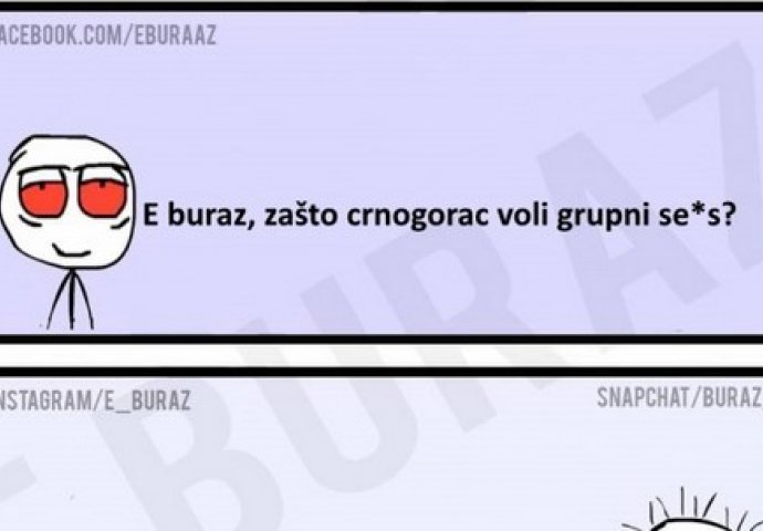 E buraz, zašto crnogorac voli grupni se*s?