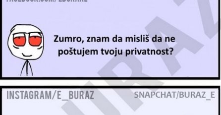 Zumro, znam da misliš da ne poštujem tvoju privatnost