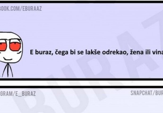 E buraz, čega bi se lakše odrekao, žena ili vina?