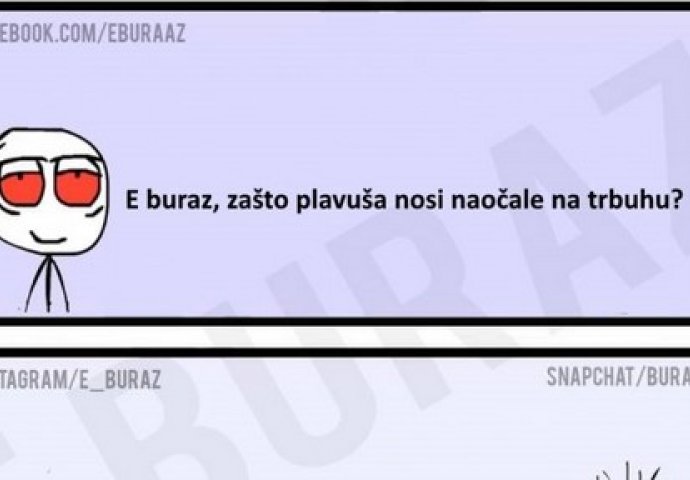 E buraz, zašto plavuša nosi naočale na trbuhu?