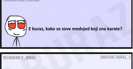 E buraz, kako se zove medvjed koji zna karate?