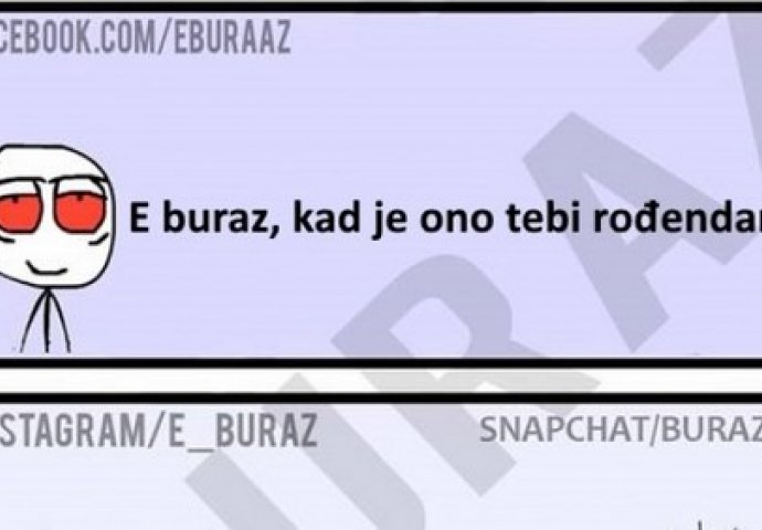 E buraz, kad je ono tebi rođendan?