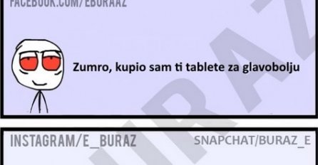 Zumro, kupio sam ti tablete za glavobolju