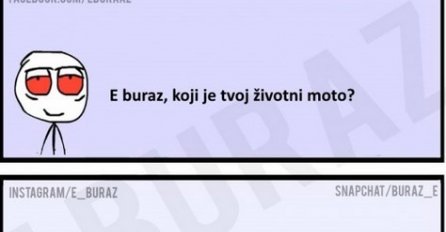 E buraz, koji je tvoj životni moto?