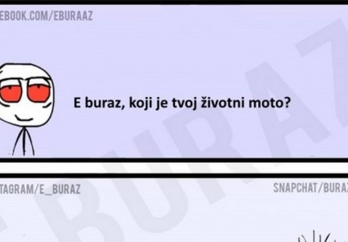 E buraz, koji je tvoj životni moto?